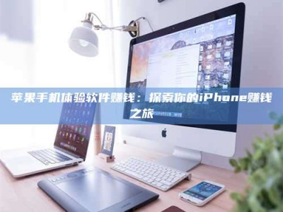 临邑苹果手机体验软件赚钱：探索你的iPhone赚钱之旅