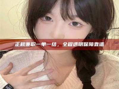 临邑正规兼职一单一结，全程透明保障靠谱